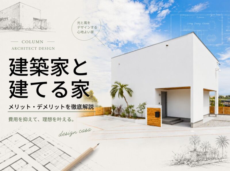 【建築家と建てる家】メリット・デメリットを徹底解説！費用を抑えて理想を叶える賢い選択肢とは？